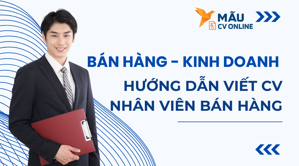 Hướng dẫn viết CV nhân viên bán hàng chinh phục nhà tuyển dụng
