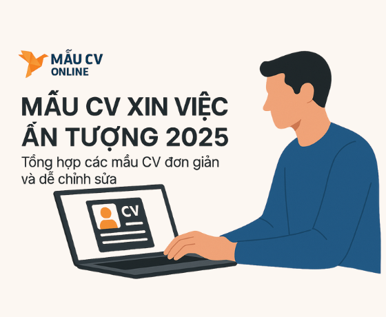 Mẫu CV Xin Việc 2025: Đơn Giản, Dễ Sửa, Gây Ấn Tượng