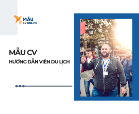 Mẫu CV Hướng Dẫn Viên Du Lịch Ấn Tượng, Chuyên Nghiệp Nhất