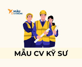 Mẫu CV Kỹ Sư chuẩn 2025 giúp bạn ghi điểm tuyệt đối với nhà tuyển dụng
