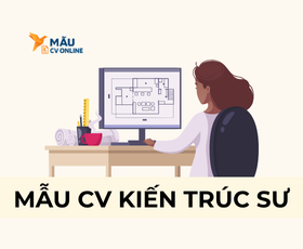 Mẫu CV Kiến Trúc Sư Chuyên Nghiệp Gây Ấn Tượng Với Nhà Tuyển Dụng