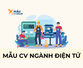 Mẫu CV Ngành Điện Tử Ghi Điểm Tuyệt Đối Với Nhà Tuyển Dụng