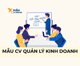 Mẫu CV Quản Lý Kinh Doanh Chuẩn Thu Hút Nhà Tuyển Dụng