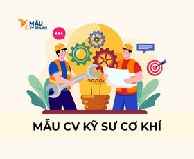 Mẫu CV Kỹ sư cơ khí: Hướng Dẫn Viết Và Ví Dụ Thực Tế 2025