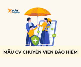 Mẫu CV Chuyên Viên Bảo Hiểm: Cách Viết Ấn Tượng, Dễ Ghi Điểm